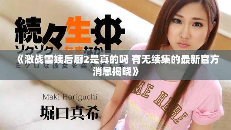 《激战雪姨后厨2是真的吗 有无续集的最新官方消息揭晓》