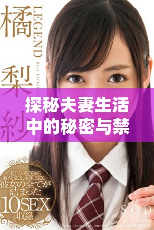 探秘夫妻生活中的秘密与禁忌，揭露隐藏的情感真实