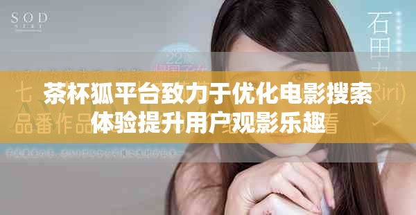 茶杯狐平台致力于优化电影搜索体验提升用户观影乐趣