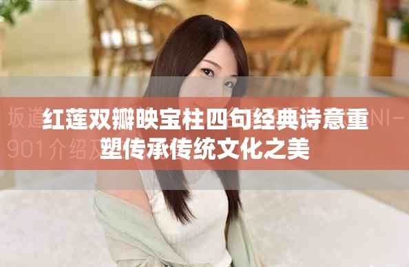 红莲双瓣映宝柱四句经典诗意重塑传承传统文化之美