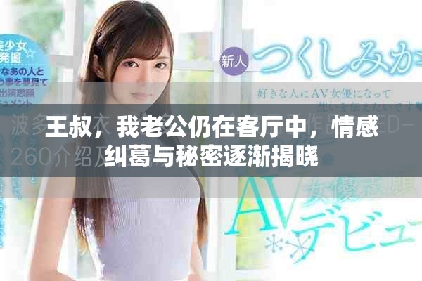 王叔，我老公仍在客厅中，情感纠葛与秘密逐渐揭晓