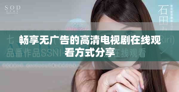 畅享无广告的高清电视剧在线观看方式分享