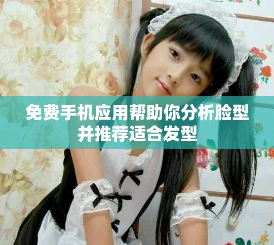 免费手机应用帮助你分析脸型并推荐适合发型