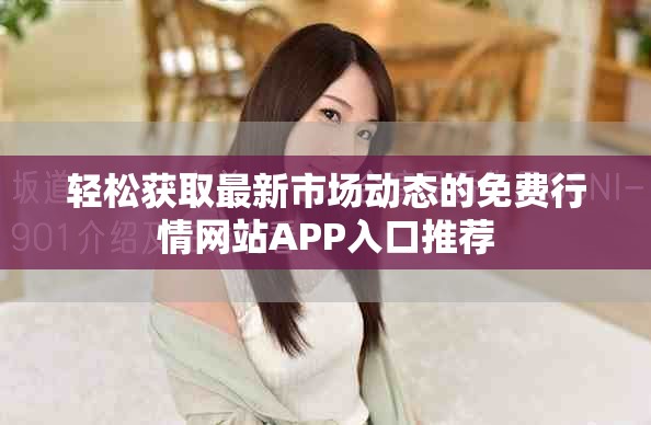 轻松获取最新市场动态的免费行情网站APP入口推荐