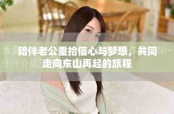 陪伴老公重拾信心与梦想，共同走向东山再起的旅程