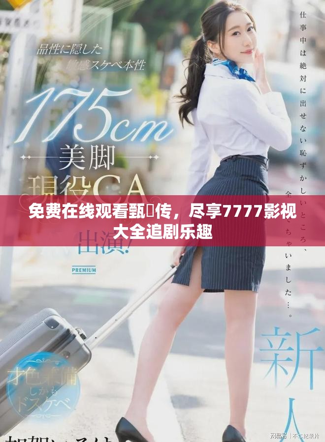 免费在线观看甄嬛传，尽享7777影视大全追剧乐趣