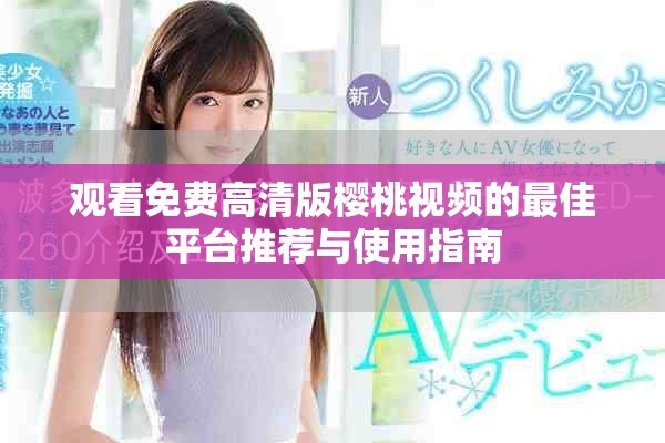 观看免费高清版樱桃视频的最佳平台推荐与使用指南