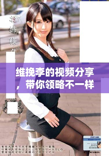 维挽李的视频分享，带你领略不一样的生活美学