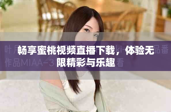 畅享蜜桃视频直播下载，体验无限精彩与乐趣
