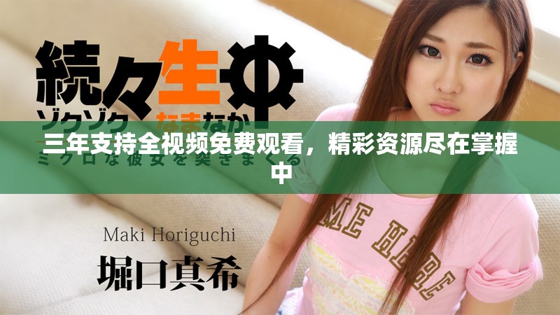 三年支持全视频免费观看，精彩资源尽在掌握中