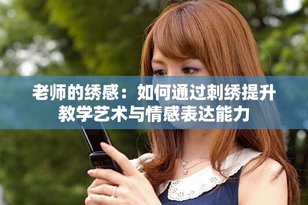 老师的绣感：如何通过刺绣提升教学艺术与情感表达能力