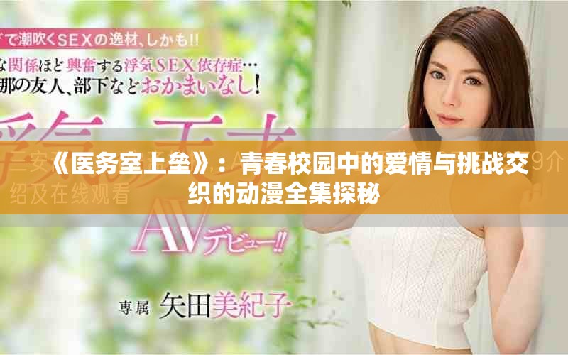 《医务室上垒》：青春校园中的爱情与挑战交织的动漫全集探秘