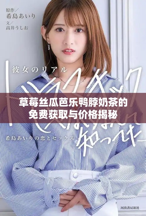 草莓丝瓜芭乐鸭脖奶茶的免费获取与价格揭秘