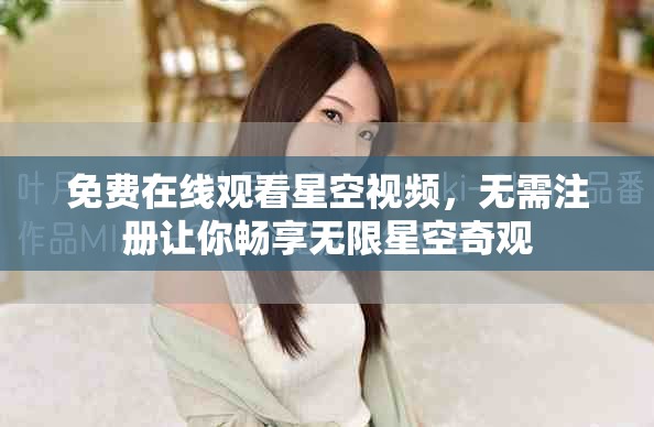 免费在线观看星空视频，无需注册让你畅享无限星空奇观
