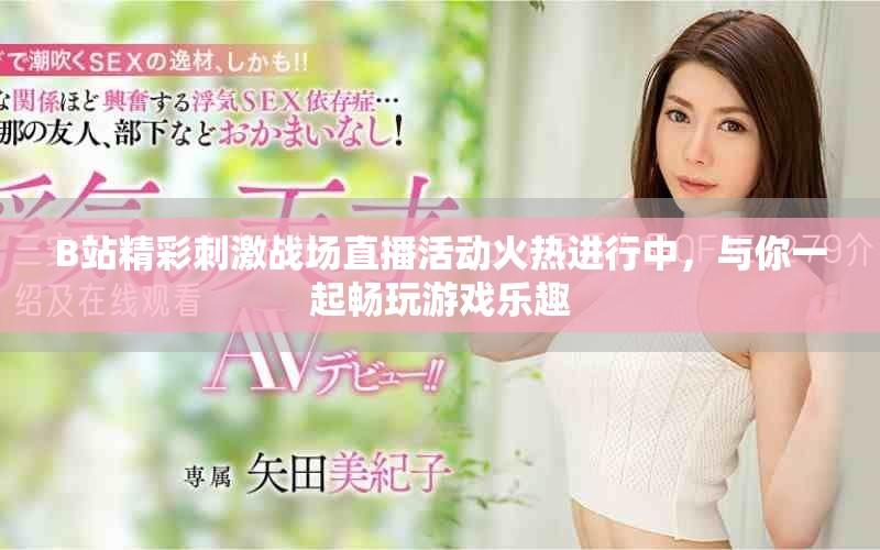 B站精彩刺激战场直播活动火热进行中，与你一起畅玩游戏乐趣
