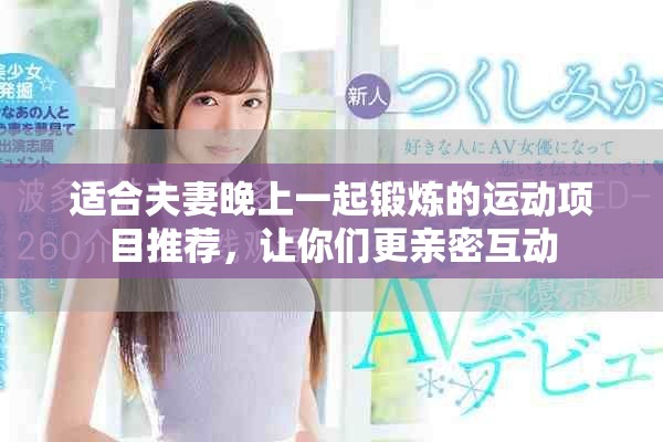适合夫妻晚上一起锻炼的运动项目推荐，让你们更亲密互动