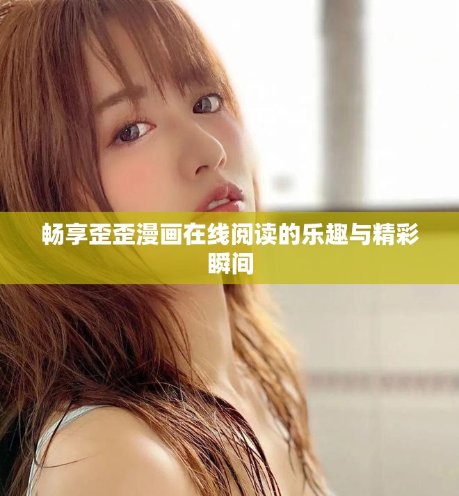 畅享歪歪漫画在线阅读的乐趣与精彩瞬间