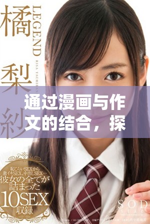 通过漫画与作文的结合，探索创意表达的新方式与技巧