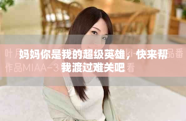 妈妈你是我的超级英雄，快来帮我渡过难关吧