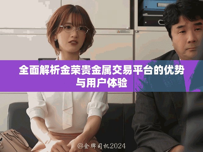全面解析金荣贵金属交易平台的优势与用户体验