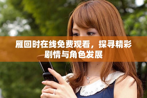 雁回时在线免费观看，探寻精彩剧情与角色发展