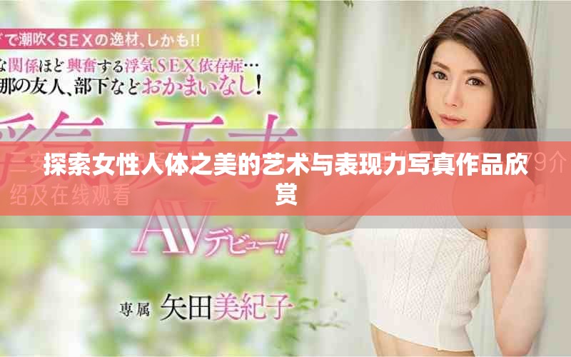 探索女性人体之美的艺术与表现力写真作品欣赏