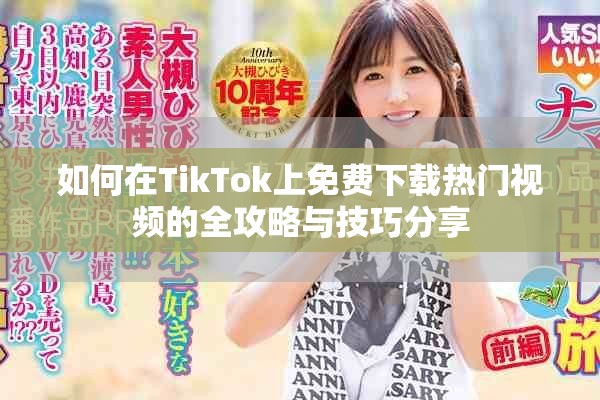 如何在TikTok上免费下载热门视频的全攻略与技巧分享