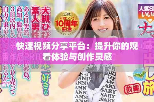 快速视频分享平台：提升你的观看体验与创作灵感