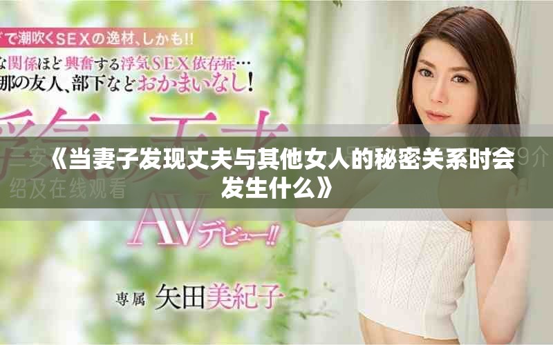 《当妻子发现丈夫与其他女人的秘密关系时会发生什么》