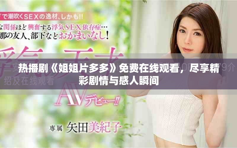 热播剧《姐姐片多多》免费在线观看，尽享精彩剧情与感人瞬间