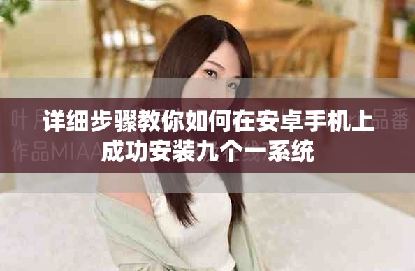 详细步骤教你如何在安卓手机上成功安装九个一系统