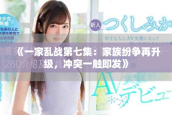 《一家乱战第七集：家族纷争再升级，冲突一触即发》