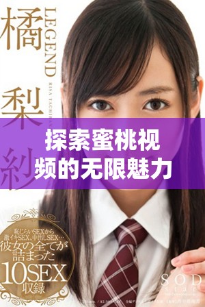 探索蜜桃视频的无限魅力，畅享精彩内容的新方式与乐趣