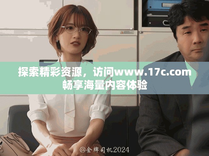 探索精彩资源，访问www.17c.com畅享海量内容体验