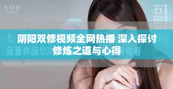 阴阳双修视频全网热播 深入探讨修炼之道与心得