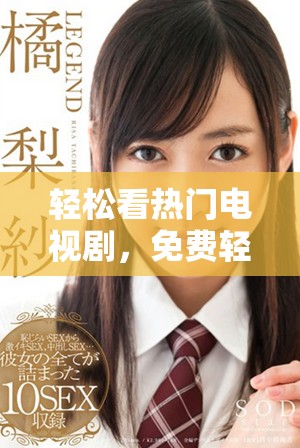 轻松看热门电视剧，免费轻松在线观看精彩剧集攻略