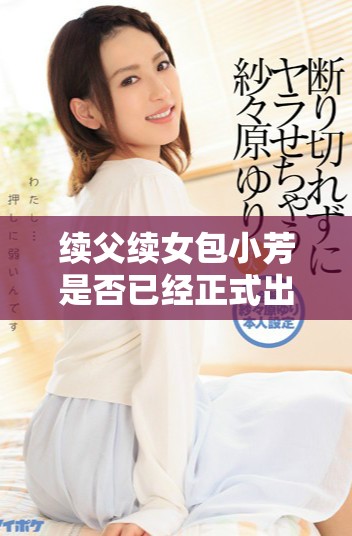 续父续女包小芳是否已经正式出版相关作品的最新消息分析