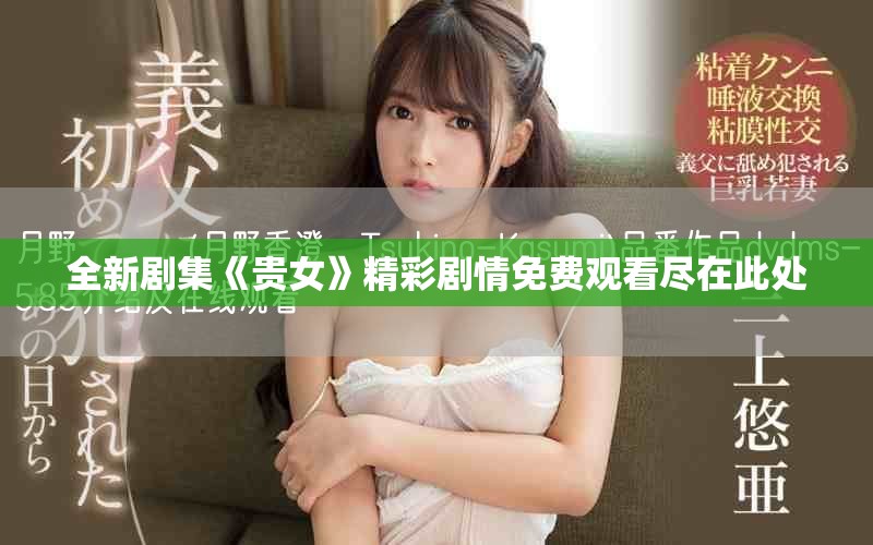全新剧集《贵女》精彩剧情免费观看尽在此处