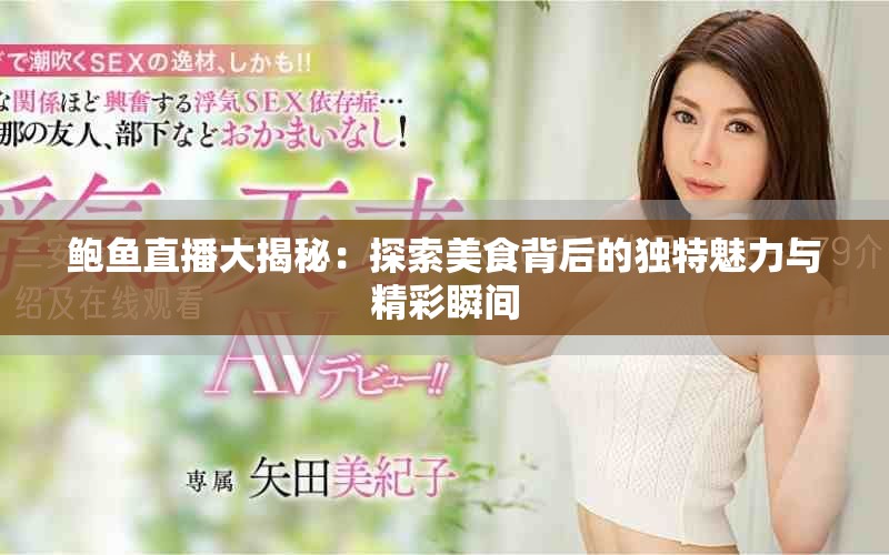 鲍鱼直播大揭秘：探索美食背后的独特魅力与精彩瞬间