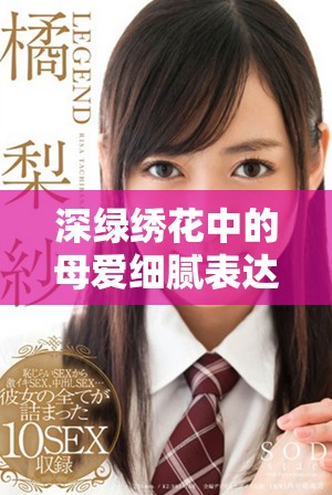深绿绣花中的母爱细腻表达，感受温暖与记忆交织的美好