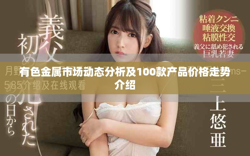 有色金属市场动态分析及100款产品价格走势介绍