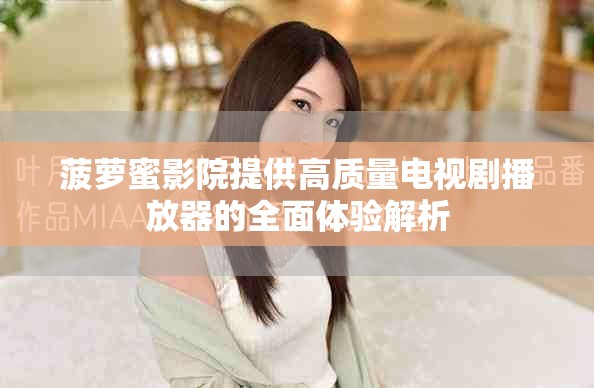 菠萝蜜影院提供高质量电视剧播放器的全面体验解析