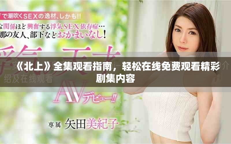 《北上》全集观看指南，轻松在线免费观看精彩剧集内容