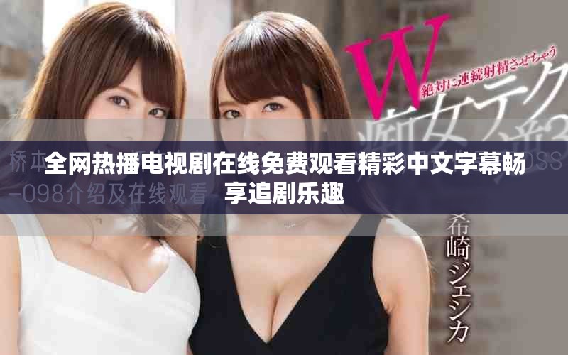 全网热播电视剧在线免费观看精彩中文字幕畅享追剧乐趣