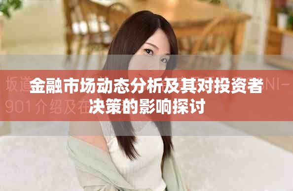 金融市场动态分析及其对投资者决策的影响探讨