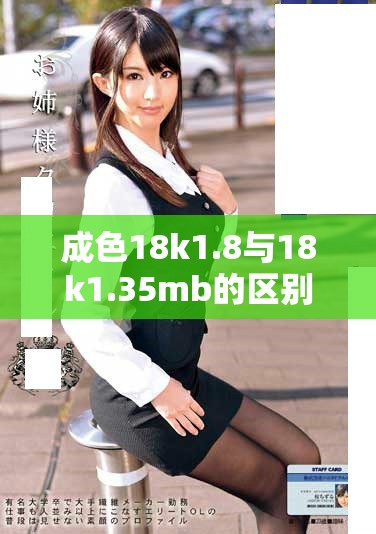 成色18k1.8与18k1.35mb的区别分析与解析