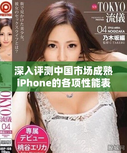 深入评测中国市场成熟iPhone的各项性能表现与用户体验