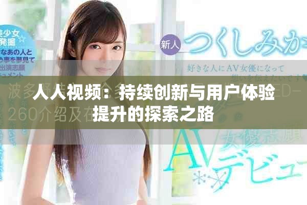 人人视频：持续创新与用户体验提升的探索之路