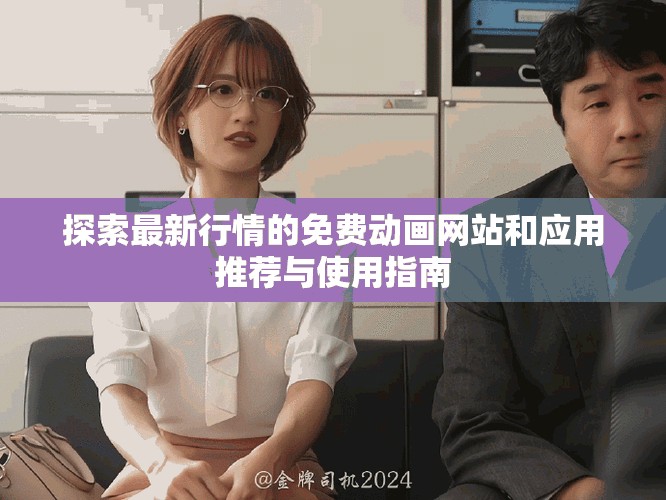 探索最新行情的免费动画网站和应用推荐与使用指南