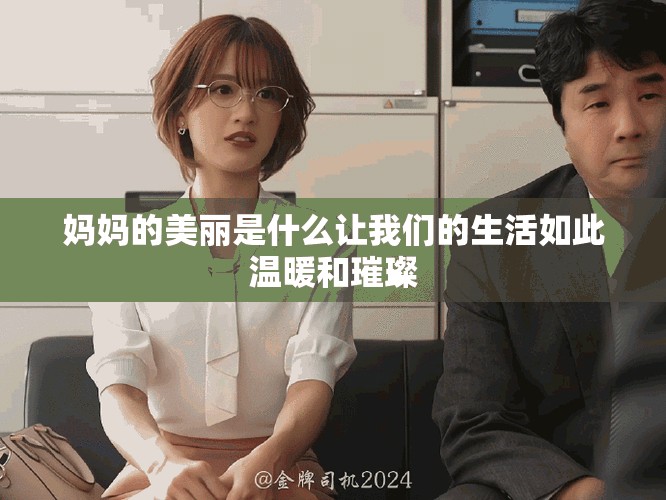 妈妈的美丽是什么让我们的生活如此温暖和璀璨